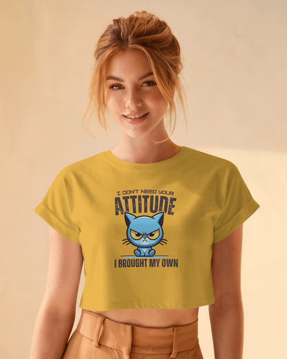 I Don't Need Your Attitude I Brought My Own | Women Crop Top
