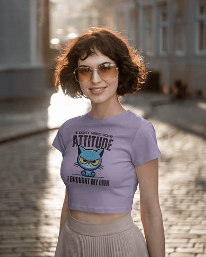 I Don't Need Your Attitude I Brought My Own | Women Crop Top