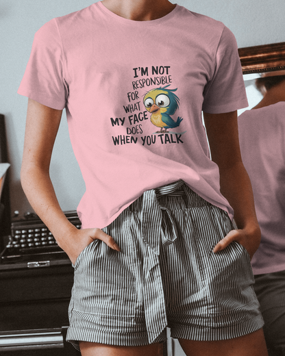 I Am Not Responsible For What My Face Does When You Talk | Unisex T-Shirt