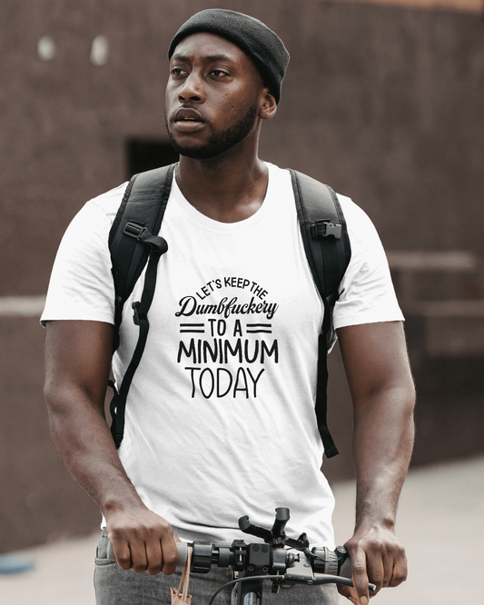 Let's Keep The Dumbf**kery To A Minimum Today | Unisex T-Shirt