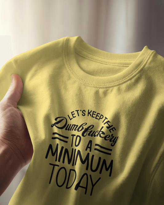Let's Keep The Dumbf**kery To A Minimum Today | Unisex T-Shirt