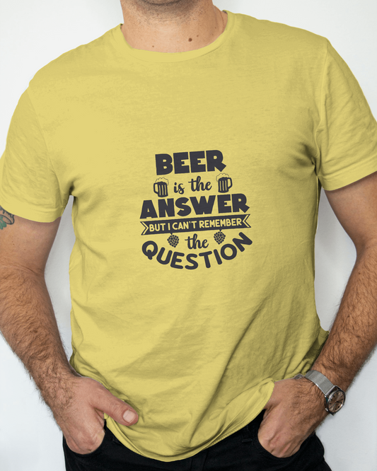 Beer Is The Answer But I Don't Remember The Question | Unisex T-Shirt