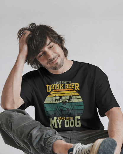 I Just Want To Drink Beer And Hang With My Dog | Unisex T-Shirt