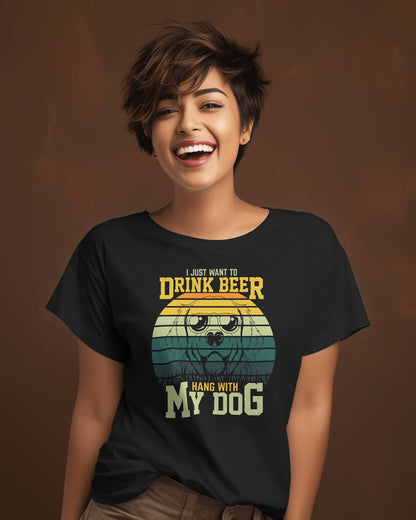 I Just Want To Drink Beer And Hang With My Dog | Unisex T-Shirt