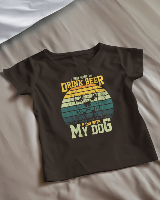 I Just Want To Drink Beer And Hang With My Dog | Unisex T-Shirt