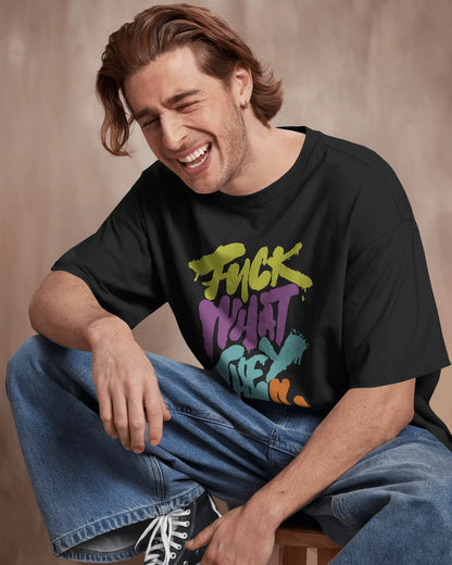 Fuck What They Think | Men Oversized T-Shirt