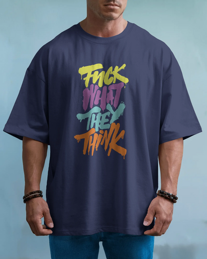 Fuck What They Think | Men Oversized T-Shirt