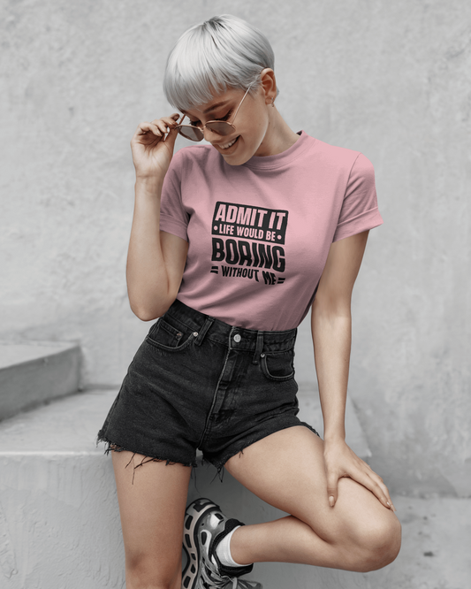 Admit It Life Would Be Boring Without Me | Unisex T-Shirt