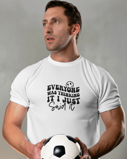 Everyone Was Thinking It I Just Said It | Unisex T-Shirt