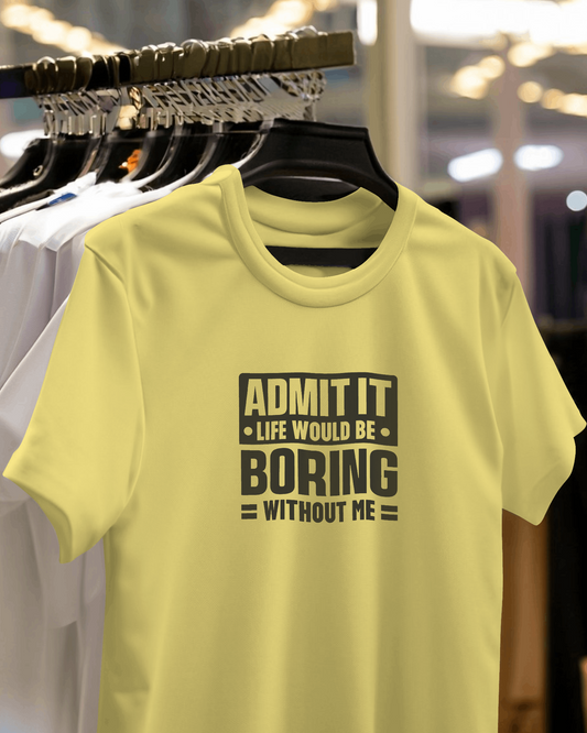 Admit It Life Would Be Boring Without Me | Unisex T-Shirt