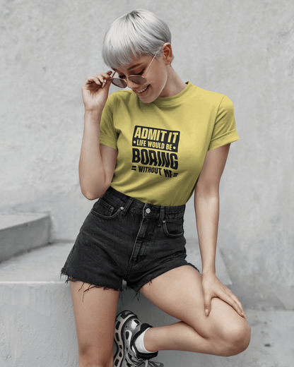 Admit It Life Would Be Boring Without Me | Unisex T-Shirt