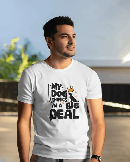 My Dog Thinks I Am A Big Deal | Unisex T-Shirt | Pet Lover