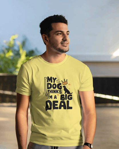 My Dog Thinks I Am A Big Deal | Unisex T-Shirt | Pet Lover
